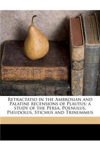 Retractatio in the Ambrosian and Palatine Recensions of Plautus; A Study of the Persa, Poenulus, Pseudolus, Stichus and Trinummus