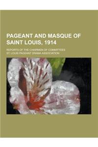 Pageant and Masque of Saint Louis, 1914; Reports of the Chairmen of Committees