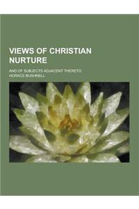 Views of Christian Nurture; And of Subjects Adjacent Thereto
