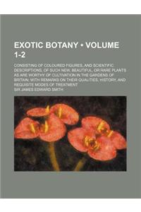 Exotic Botany (Volume 1-2); Consisting of Coloured Figures, and Scientific Descriptions, of Such New, Beautiful, or Rare Plants as Are Worthy of Culti
