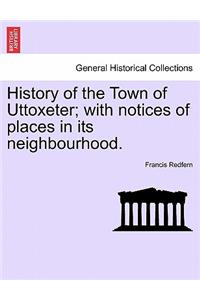 History of the Town of Uttoxeter; With Notices of Places in Its Neighbourhood.