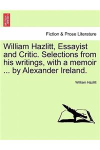 William Hazlitt, Essayist and Critic. Selections from his writings, with a memoir ... by Alexander Ireland.