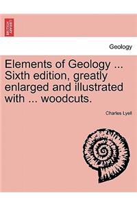 Elements of Geology ... Sixth edition, greatly enlarged and illustrated with ... woodcuts.