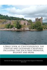 A Brief Look at Cryptozoology, the Cryptid and Legendary Creatures; Including the Loch Ness Monster, Bigfoot and More