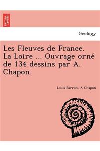 Les Fleuves de France. La Loire ... Ouvrage orné de 134 dessins par A. Chapon.