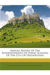 Annual Report of the Superintendent of Public Schools of the City of Philadelphia