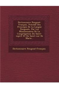 Dictionnaire Pongoue-Francais, Precede Des Principes de La Langue Pongouee, Par Les Missionnaires de La Congregation Du Saint-Esprit Et Du Saint-Cur de Marie...