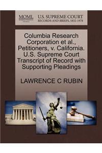 Columbia Research Corporation Et Al., Petitioners, V. California. U.S. Supreme Court Transcript of Record with Supporting Pleadings