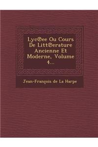 Lyc Ee Ou Cours de Litt Erature Ancienne Et Moderne, Volume 4...
