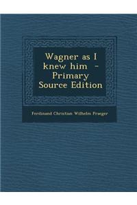 Wagner as I Knew Him