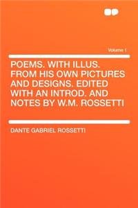 Poems. with Illus. from His Own Pictures and Designs. Edited with an Introd. and Notes by W.M. Rossetti Volume 1