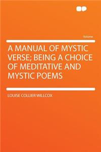 A Manual of Mystic Verse; Being a Choice of Meditative and Mystic Poems