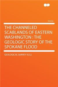 The Channeled Scablands of Eastern Washington: The Geologic Story of the Spokane Flood