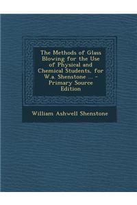 The Methods of Glass Blowing for the Use of Physical and Chemical Students, for W.A. Shenstone ... - Primary Source Edition