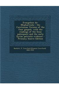 Evangelion Da-Mepharreshe: The Curetonian Version of the Four Gospels, with the Readings of the Sinai Palimpsest and the Early Syriac Patristic E
