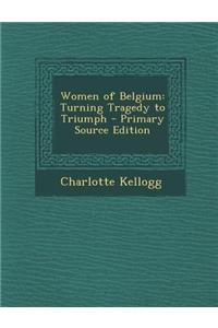 Women of Belgium: Turning Tragedy to Triumph - Primary Source Edition