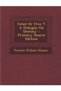Fated or Free ?: A Dialogue on Destiny