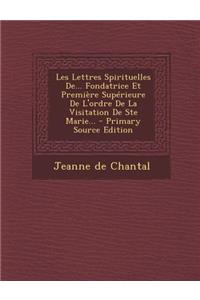 Les Lettres Spirituelles de... Fondatrice Et Premiere Superieure de L'Ordre de La Visitation de Ste Marie...