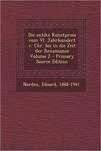 Die Antike Kunstprosa Vom VI. Jahrhundert V. Chr. Bis in Die Zeit Der Renaissance Volume 2 - Primary Source Edition