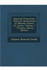 Opuscula Graecorum Veterum Sententiosa Et Moralia: Graece Et Latine, Volume 1