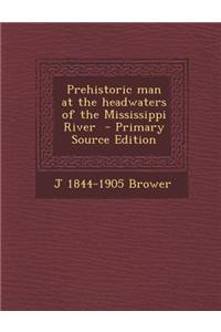 Prehistoric Man at the Headwaters of the Mississippi River - Primary Source Edition