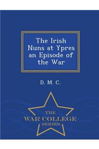 The Irish Nuns at Ypres an Episode of the War - War College Series
