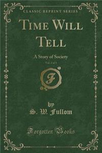 Time Will Tell, Vol. 2 of 3: A Story of Society (Classic Reprint)