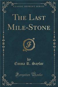 The Last Mile-Stone (Classic Reprint)
