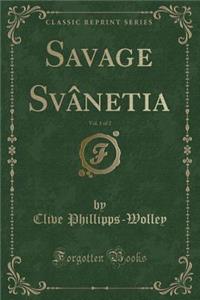 Savage SvÃ¢netia, Vol. 1 of 2 (Classic Reprint)