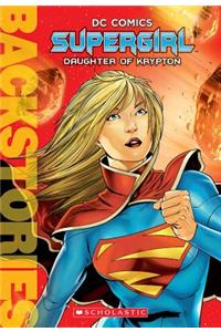 Supergirl: Daughter of Krypton (Backstories)