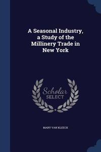 A Seasonal Industry, a Study of the Millinery Trade in New York