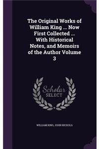 The Original Works of William King ... Now First Collected ... With Historical Notes, and Memoirs of the Author Volume 3