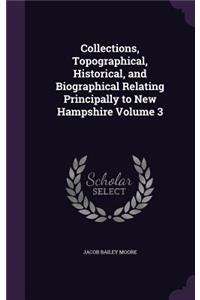 Collections, Topographical, Historical, and Biographical Relating Principally to New Hampshire Volume 3