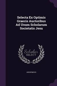 Selecta Ex Optimis Graecis Auctoribus Ad Usum Scholarum Societatis Jesu