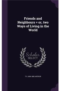 Friends and Neighbours = Or, Two Ways of Living in the World