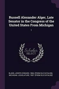 Russell Alexander Alger, Late Senator in the Congress of the United States from Michigan