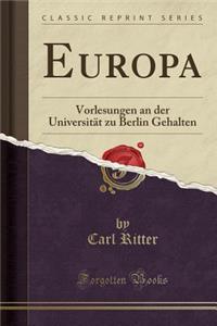 Europa: Vorlesungen an Der UniversitÃ¤t Zu Berlin Gehalten (Classic Reprint)