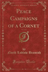 Peace Campaigns of a Cornet, Vol. 1 of 2 (Classic Reprint)