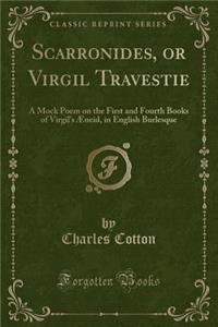 Scarronides, or Virgil Travestie: A Mock Poem on the First and Fourth Books of Virgil's ï¿½neid, in English Burlesque (Classic Reprint)