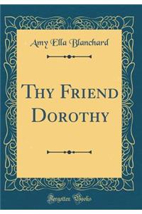 Thy Friend Dorothy (Classic Reprint)