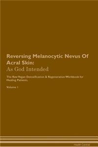 Reversing Melanocytic Nevus of Acral Skin: As God Intended the Raw Vegan Plant-Based Detoxification & Regeneration Workbook for Healing Patients. Volume 1