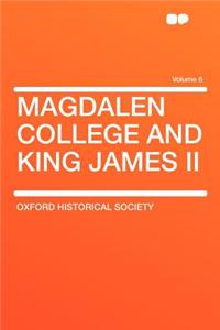 Magdalen College and King James II Volume 6