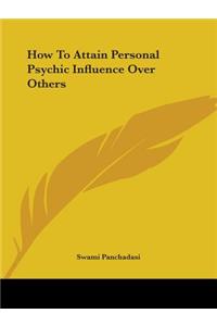 How To Attain Personal Psychic Influence Over Others