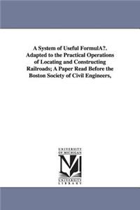 A System of Useful Formulau. Adapted to the Practical Operations of Locating and Constructing Railroads; A Paper Read Before the Boston Society of C