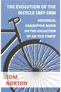 Evolution Of The Bicycle 1867-1938 - Historical Descriptive Notes On The Collection Of An 'Old Timer'