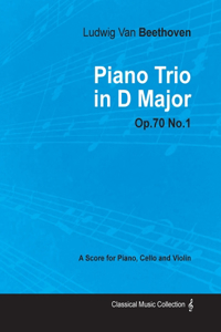 Ludwig Van Beethoven - Piano Trio in D Major - Op. 70/No. 1 - A Score for Piano, Cello and Violin;With a Biography by Joseph Otten