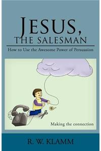 Jesus, the Salesman: How to Use the Awesome Power of Persuasion