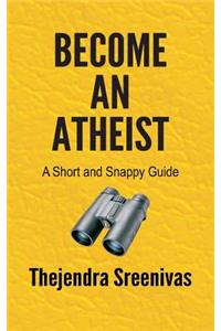 Become an Atheist - A Short and Snappy Guide