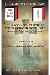 Jesus Was Not Crucified When as Has Been Taught