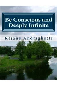 Be Conscious and Deeply Infinite